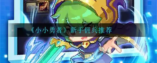 《小小勇者》新手佣兵推荐