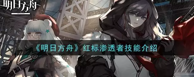 《明日方舟》红标渗透者技能介绍