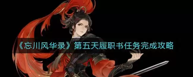《忘川风华录》第五天履职书任务完成攻略