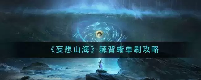 《妄想山海》棘背蜥单刷攻略