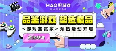 品鉴游戏、塑造精品,好游戏APP游戏鉴赏家预热活动开启
