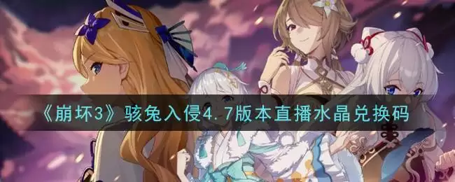 《崩坏3》骇兔入侵4.7版本直播水晶兑换码领取