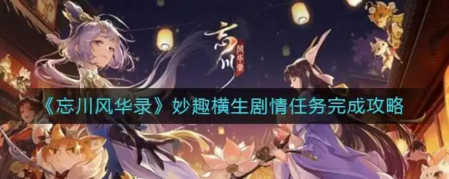 《忘川风华录》妙趣横生剧情任务完成攻略