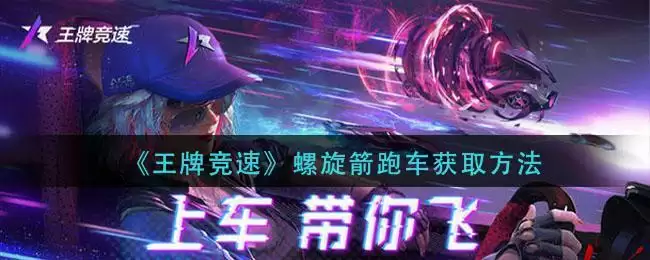 《王牌竞速》螺旋箭跑车获取方法