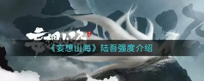 《妄想山海》陆吾强度介绍