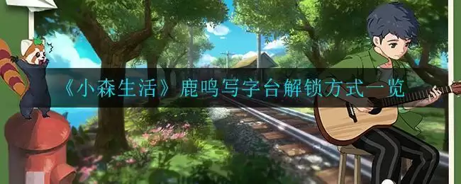 《小森生活》鹿鸣写字台解锁方式一览