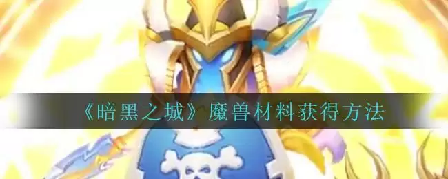 《暗黑之城》魔兽材料获得方法