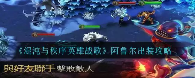 《混沌与秩序英雄战歌》阿鲁尔出装攻略
