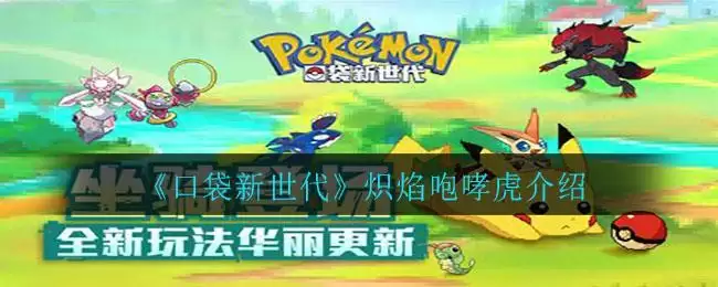 《口袋新世代》炽焰咆哮虎介绍