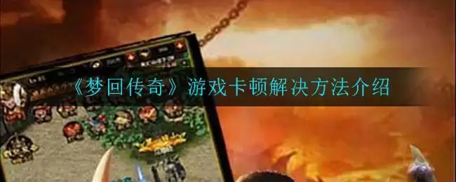 《梦回传奇》游戏卡顿解决方法介绍