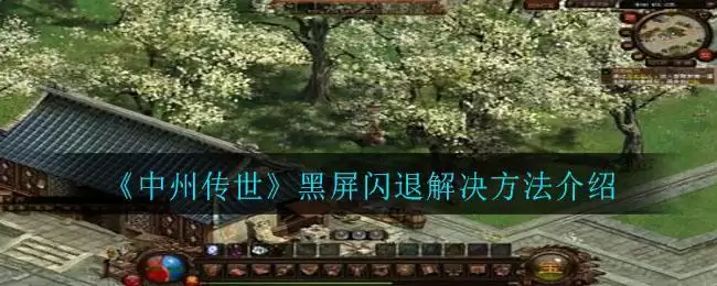 《中州传世》黑屏闪退解决方法介绍