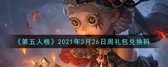 《第五人格》2021年3月26日周礼包兑换码