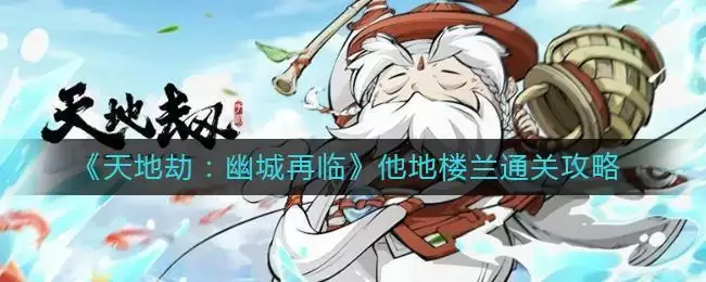 《天地劫:幽城再临》他地楼兰通关攻略