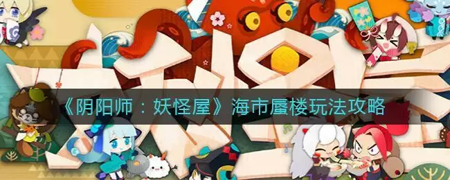 《阴阳师:妖怪屋》海市蜃楼玩法攻略