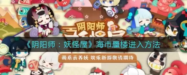 《阴阳师：妖怪屋》海市蜃楼进入方法