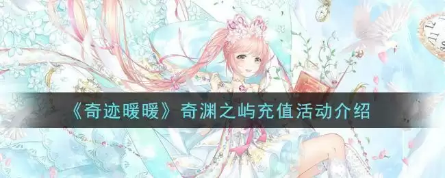 《奇迹暖暖》奇渊之屿充值活动介绍