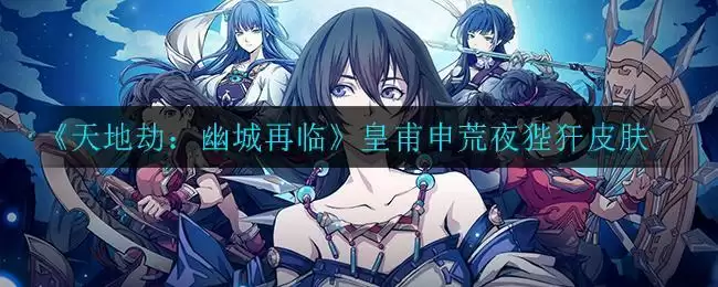 《天地劫：幽城再临》皇甫申荒夜狴犴皮肤获得方法