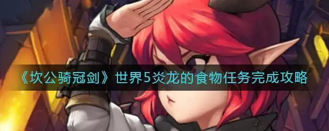 《坎公骑冠剑》世界5炎龙的食物任务完成攻略