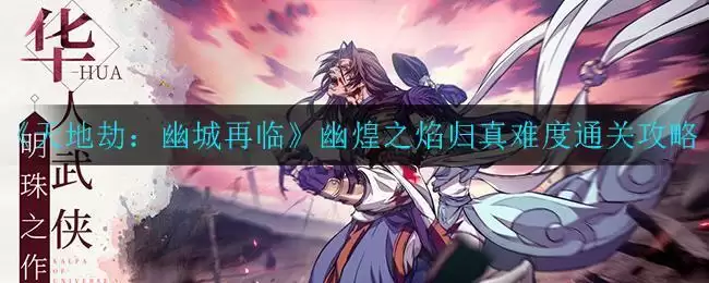 《天地劫：幽城再临》幽煌之焰归真难度通关攻略