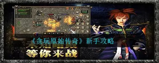 《贪玩原始传奇》新手攻略