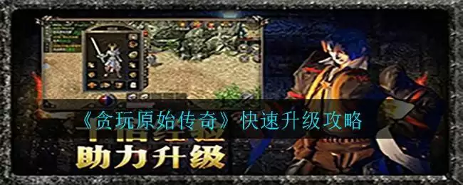 《贪玩原始传奇》快速升级攻略