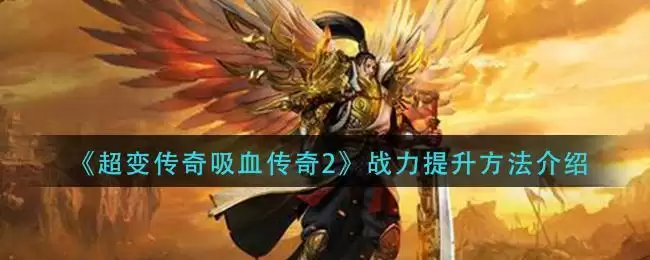 《超变传奇吸血传奇2》战力提升方法介绍