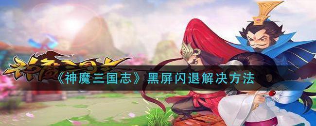 《神魔三国志》黑屏闪退解决方法