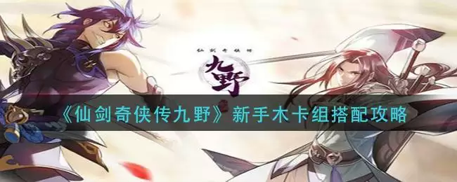 《仙剑奇侠传九野》新手木卡组搭配攻略