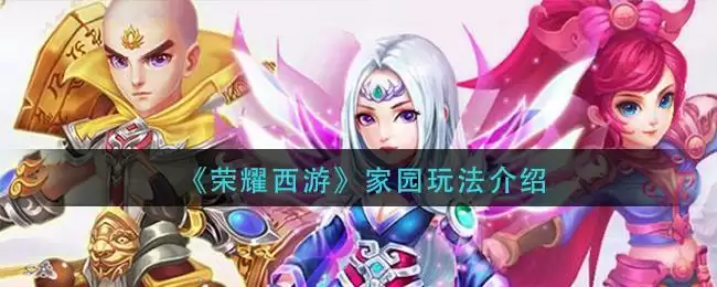 《荣耀西游》家园玩法介绍