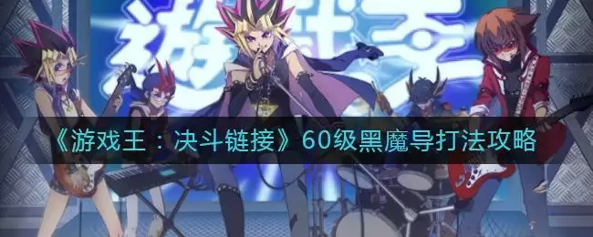 《游戏王:决斗链接》60级黑魔导打法攻略