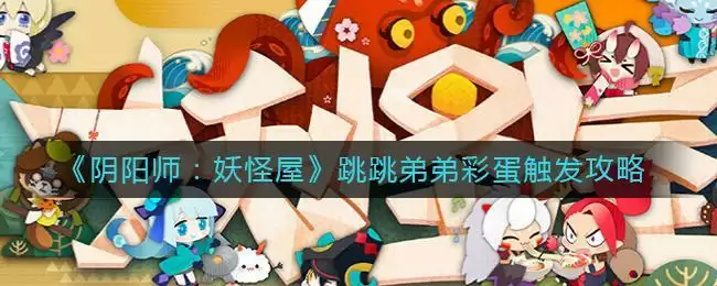 《阴阳师：妖怪屋》跳跳弟弟彩蛋触发攻略