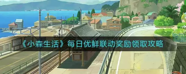 《小森生活》每日优鲜联动奖励领取攻略