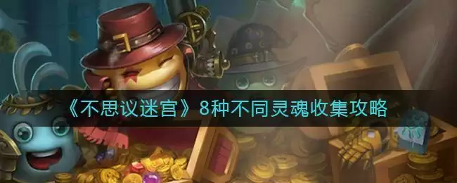 《不思议迷宫》8种不同灵魂收集攻略