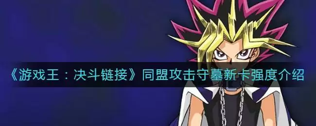 《游戏王：决斗链接》同盟攻击守墓新卡强度介绍