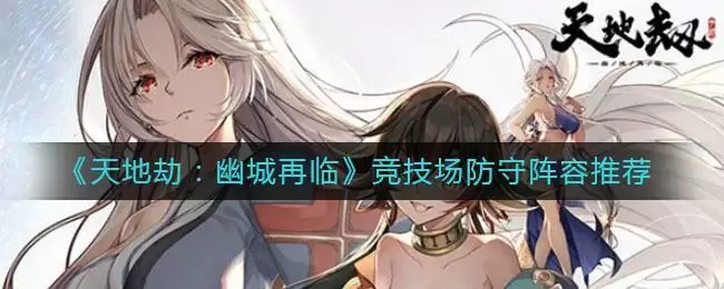 《天地劫:幽城再临》竞技场防守阵容推荐