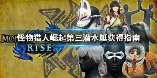 怪物猎人崛起第三潜水艇怎么获取 第三潜水艇获取指南 怪物猎人崛起第三潜水艇怎么获取 第三潜水艇获取指南