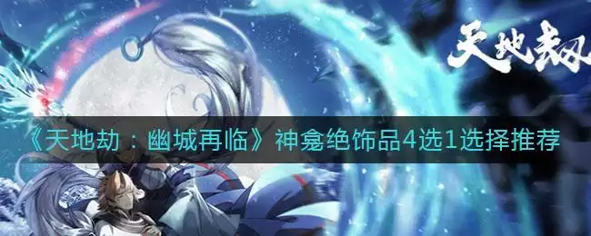 《天地劫:幽城再临》神龛绝饰品4选1选择推荐