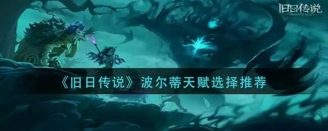 《旧日传说》波尔蒂天赋选择推荐