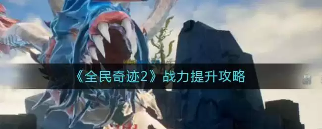 《全民奇迹2》战力提升攻略