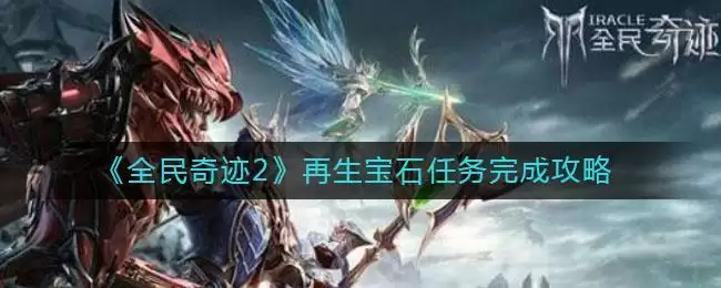 《全民奇迹2》再生宝石任务完成攻略