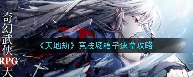 《天地劫》竞技场箱子速拿攻略