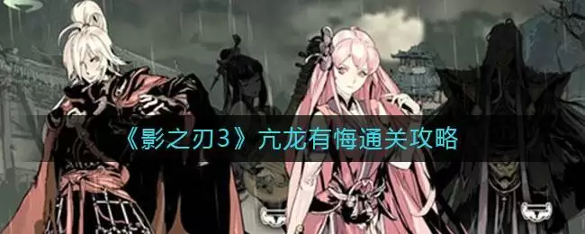 《影之刃3》亢龙有悔通关攻略