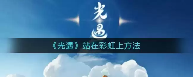 《光遇》站在彩虹上方法