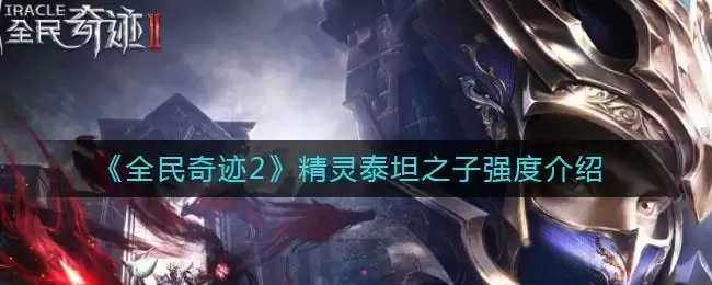 《全民奇迹2》精灵泰坦之子强度介绍