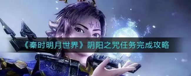 《秦时明月世界》阴阳之咒任务完成攻略
