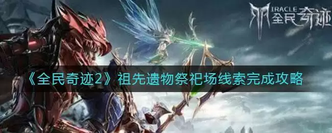 《全民奇迹2》祖先遗物祭祀场线索完成攻略