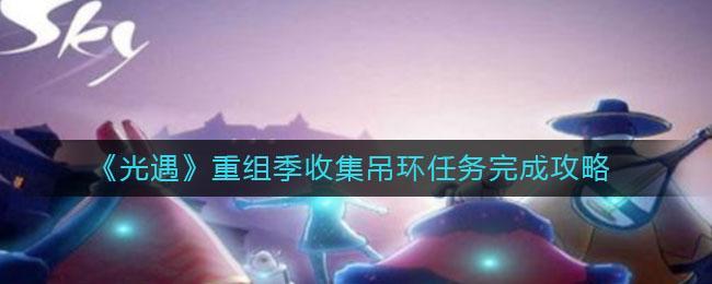 《光遇》重组季收集吊环任务完成攻略