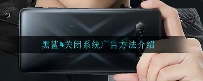 黑鲨4关闭系统广告方法介绍
