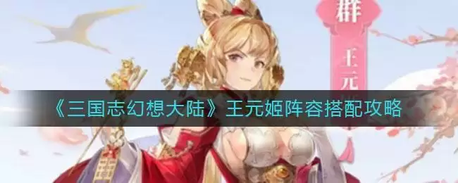 《三国志幻想大陆》王元姬阵容搭配攻略