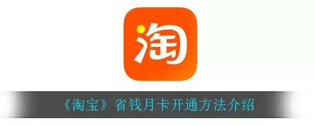 《淘宝》省钱月卡开通方法介绍